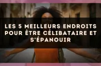 Les 5 meilleurs endroits pour être célibataire et s'épanouir