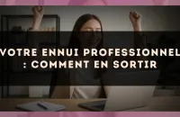 Votre ennui professionnel : comment en sortir