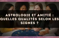 Astrologie et amitié : quelles qualités selon les signes ?