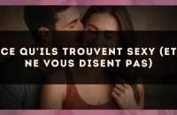 Ce qu'ils trouvent sexy (et ne vous disent pas)