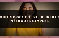 Choisissez d'être heureux ! Méthodes simples