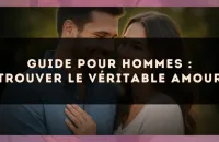 Guide pour hommes : trouver le véritable amour