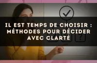 Il est temps de choisir : méthodes pour décider avec clarté