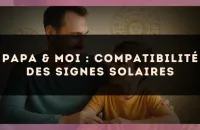 Papa & moi : compatibilité des signes solaires