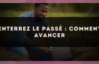 Enterrez le passé : comment avancer