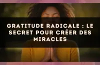 Gratitude radicale : le secret pour créer des miracles