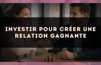 Investir pour créer une relation gagnante