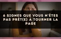 6 signes que vous n'êtes pas prêt(e) à tourner la page