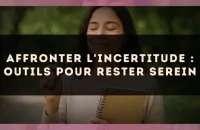 Affronter l'incertitude : outils pour rester serein