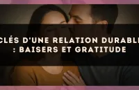 Clés d'une relation durable : baisers et gratitude