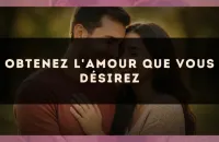 Obtenez l'amour que vous désirez