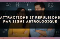 Attractions et répulsions par signe astrologique