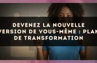 Devenez la nouvelle version de vous-même : plan de transformation