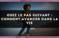Osez le pas suivant : comment avancer dans la vie