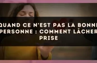 Quand ce n'est pas la bonne personne : comment lâcher prise