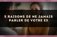 5 raisons de ne jamais parler de votre ex