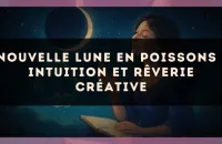 Nouvelle Lune en Poissons : intuition et rêverie créative