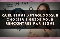 Quel signe astrologique choisir ? Guide pour rencontres par signe