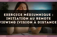 Exercice médiumnique : Initiation au remote viewing (vision à distance)