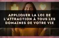 Appliquer la loi de l'attraction à tous les domaines de votre vie
