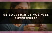 Se souvenir de vos vies antérieures