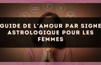Guide de l'amour par signe astrologique pour les femmes