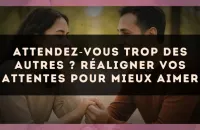 Attendez?vous trop des autres ? réaligner vos attentes pour mieux aimer