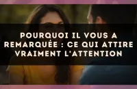 👀 Pourquoi il vous a remarquée : ce qui attire vraiment l'attention