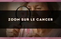 Zoom sur le Cancer