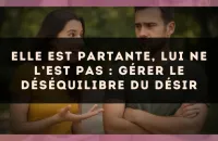 Elle est partante, lui ne l’est pas : gérer le déséquilibre du désir