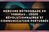 Mercure rétrograde en Verseau : idées révolutionnaires et communication perturbée