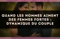 🖤 Quand les hommes aiment des femmes fortes : dynamique du couple