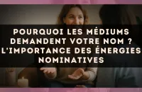 Pourquoi les médiums demandent votre nom ? L'importance des énergies nominatives