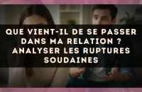 Que vient-il de se passer dans ma relation ? analyser les ruptures soudaines