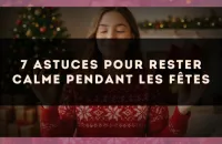 7 astuces pour rester calme pendant les fêtes