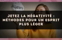 Jetez la négativité : méthodes pour un esprit plus léger
