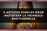 5 astuces simples pour maîtriser la fringale émotionnelle