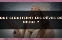 Que signifient les rêves de neige ?