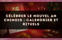 Célébrer le Nouvel An chinois : calendrier et rituels