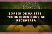 Sortir de sa tête : techniques pour se recentrer