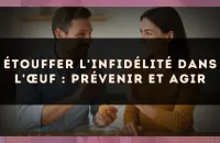 Étouffer l'infidélité dans l'œuf : prévenir et agir