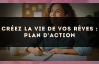Créez la vie de vos rêves : plan d'action