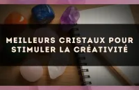 Meilleurs cristaux pour stimuler la créativité