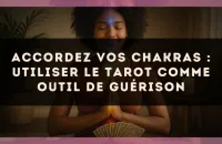 Accordez vos chakras : utiliser le tarot comme outil de guérison
