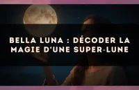 Bella Luna : décoder la magie d'une super?Lune