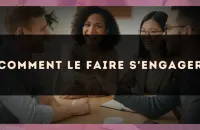 Comment le faire s'engager