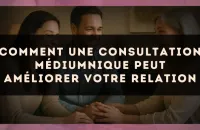 Comment une consultation médiumnique peut améliorer votre relation