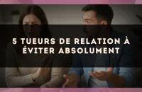 5 tueurs de relation à éviter absolument