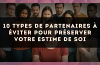 10 types de partenaires à éviter pour préserver votre estime de soi
