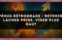 Vénus rétrograde : revenir, lâcher prise, viser plus haut